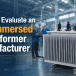 How to Evaluate an Oil Immersed Transformer Manufacturer